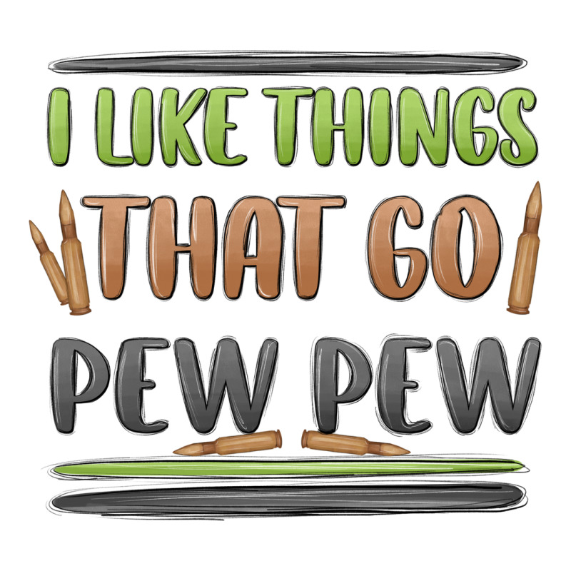 I Like Things That Go Pew Pew Premium Tee by MaliasSmallBusiness | Teevron