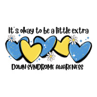 it's okay to be little extra down syndrome awarene | Teevron