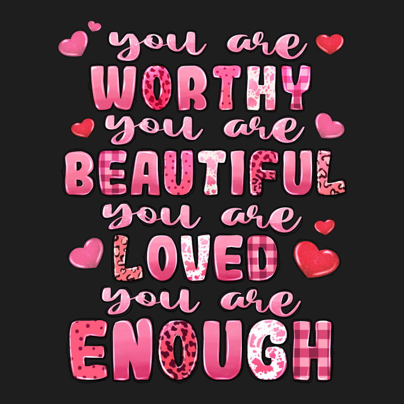 You Are Worthy Beautiful Loved Enough Valentines Classic Tee by LillyAllenDesigns | Teevron