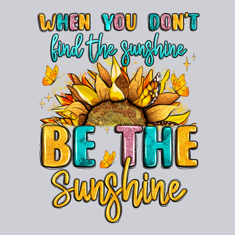 When You Dont Find The Sunshine Be The Sunshine Classic Tee by LillyAllenDesigns | Teevron