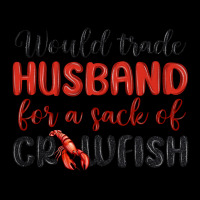 Would Trade Husband For A Sack Of Crawfish Premium Tee | Teevron