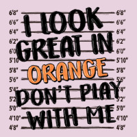 I Look Great In Orange Don't Play With Me Ladies Tee | Teevron