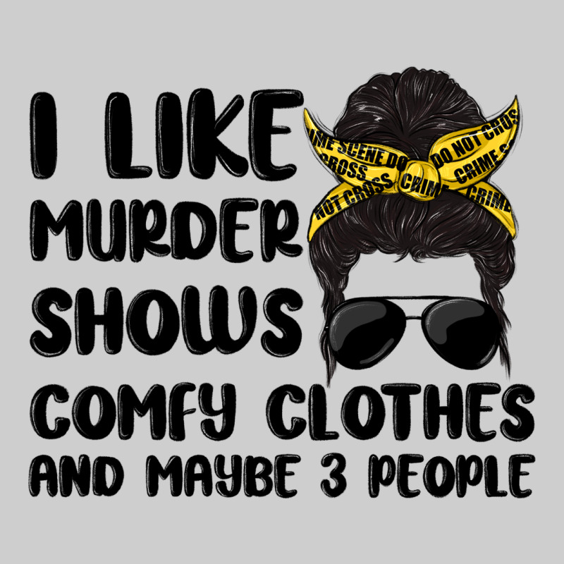 I Like Murder Shows Comfy Clothes And Maybe 3 Peop Premium Tee by MaliasSmallBusiness | Teevron