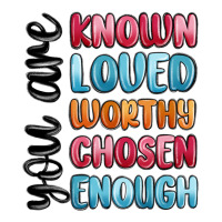 you are known loved worthy chosen enough | Teevron