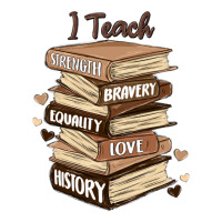 i teach strength bravery equality love history | Teevron