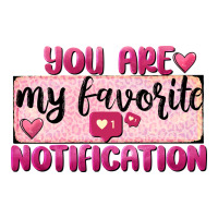 You Are My Favorite Notification Premium Sweatshirt | Teevron