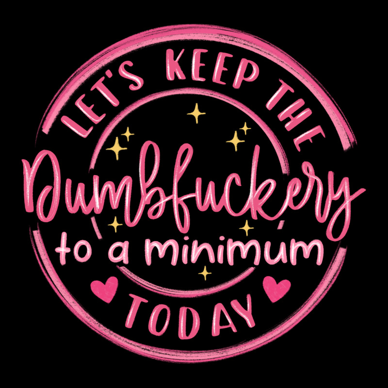 Dumbfuckery To Minimum Ladies Tee by MaliasSmallBusiness | Teevron