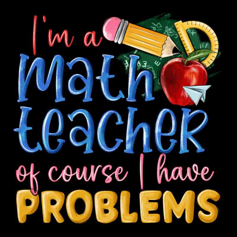 Im A Math Teacher Of Course I Have Problems Premium Tee by MaliasSmallBusiness | Teevron