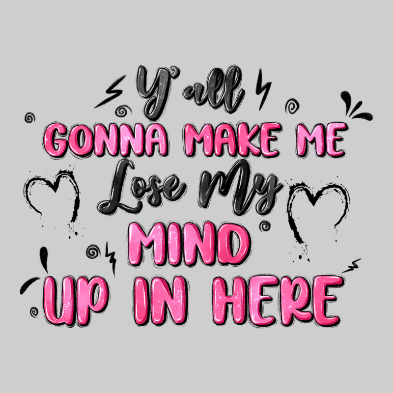 Y'all Gonna Make Me Lose My Mind Premium Tee by MaliasSmallBusiness | Teevron