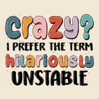 Crazy I Prefer The Term Hilariously Unstable Ladies Tee | Teevron