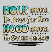 Holy Enough To Pray For You Hood Enough To Swing O Premium Tee | Teevron