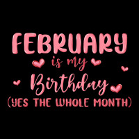 February Is My Birthday Yes The Whole Month Malia Ladies Tee | Teevron