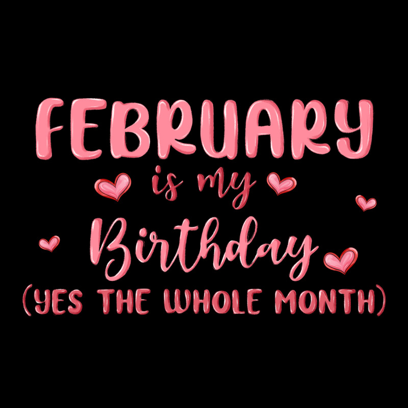 February Is My Birthday Yes The Whole Month Malia Ladies Tee by MaliasSmallBusiness | Teevron