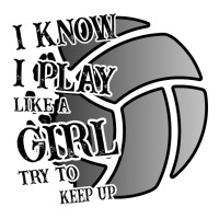 I Know I Play Like A Girl Try To Keep Up Volleyball | Teevron