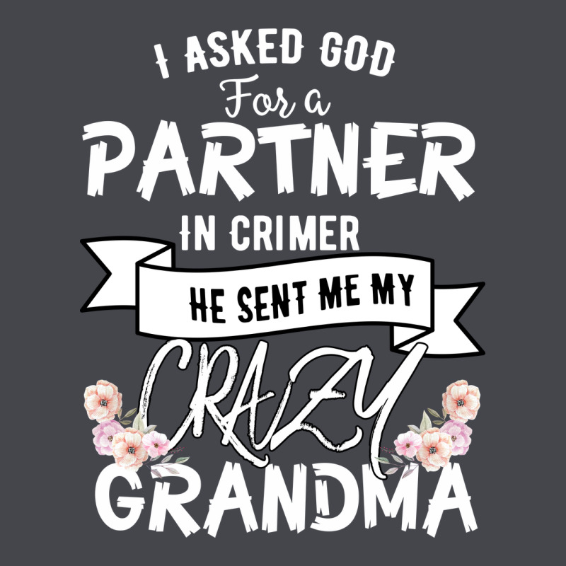 I Asked God For A Partner In Crime He Sent Me My Crazy Grandma Long Sleeve Tee by Bettercallsaul | Teevron