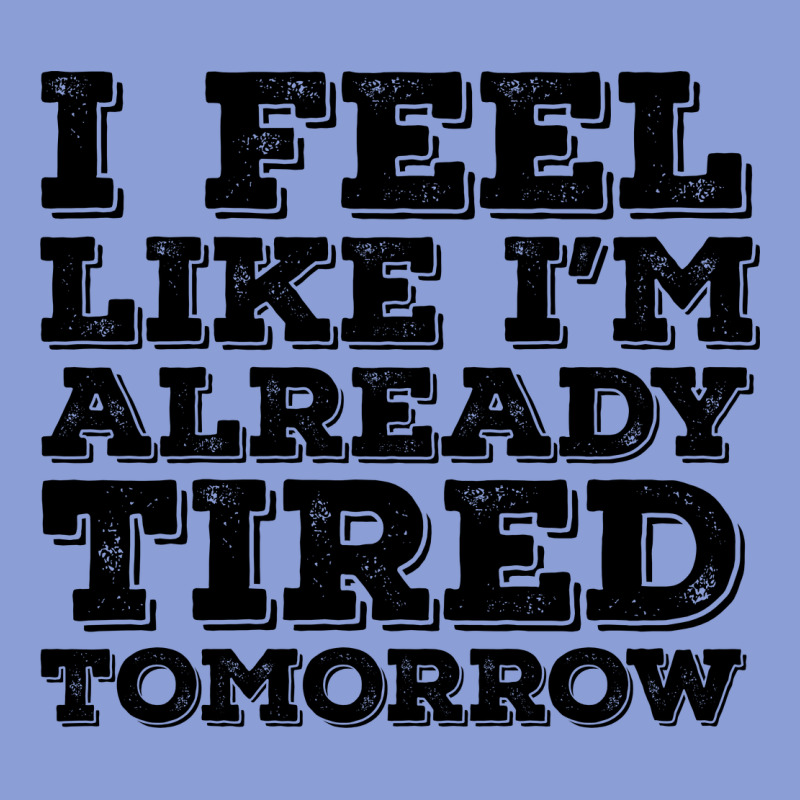 I Feel Like I M Already Tired Tomorrow Long Sleeve Tee by Bettercallsaul | Teevron