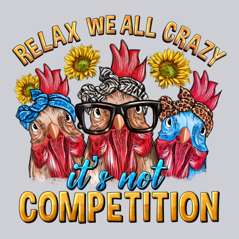 Relax We All Crazy It's Not Competition Heavyweight Sweatshirt by texasbilliewilder | Teevron