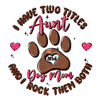i have two titles aunt and dog mom | Teevron