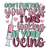don't flatter yourself i was looking at your veins | Teevron
