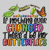 If Nothing Ever Changed Thered Be No Butterflies Premium Tee | Teevron