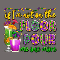 If I'm Not On The Floor Pour Me One More Urban Heavy Tee | Teevron
