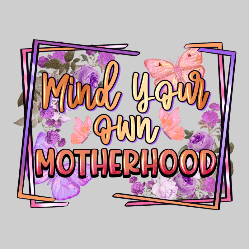 Mind Your Own Motherhood Mother's Day Premium Sweatshirt by FaDigitalArtStudio | Teevron