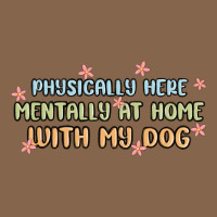 Physically Here Mentally At Home With My Dog Premium Tee | Teevron