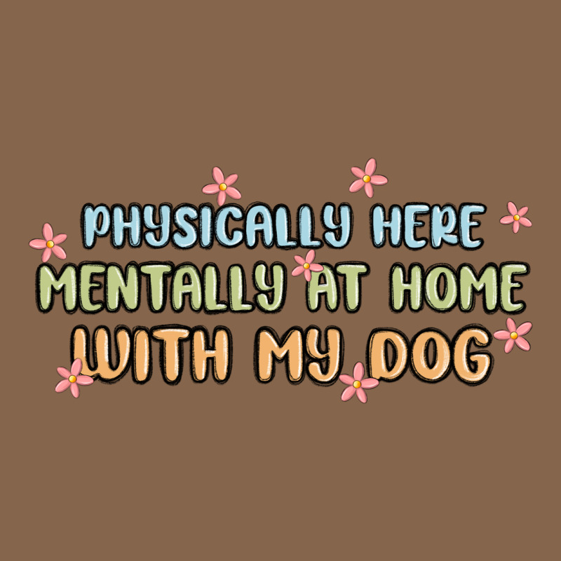Physically Here Mentally At Home With My Dog Premium Tee by MaliasSmallBusiness | Teevron