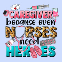 Caregiver Because Nurses Need Heroes Urban Heavy Tee | Teevron