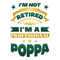i'm not retired i'm a professional poppa | Teevron