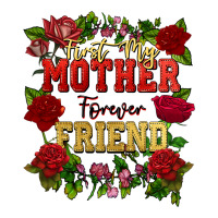 First my mother forever my friend Mother's Day | Teevron