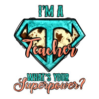 I'm A Teacher What's Your Superpower Cowhide Premium Tee | Teevron