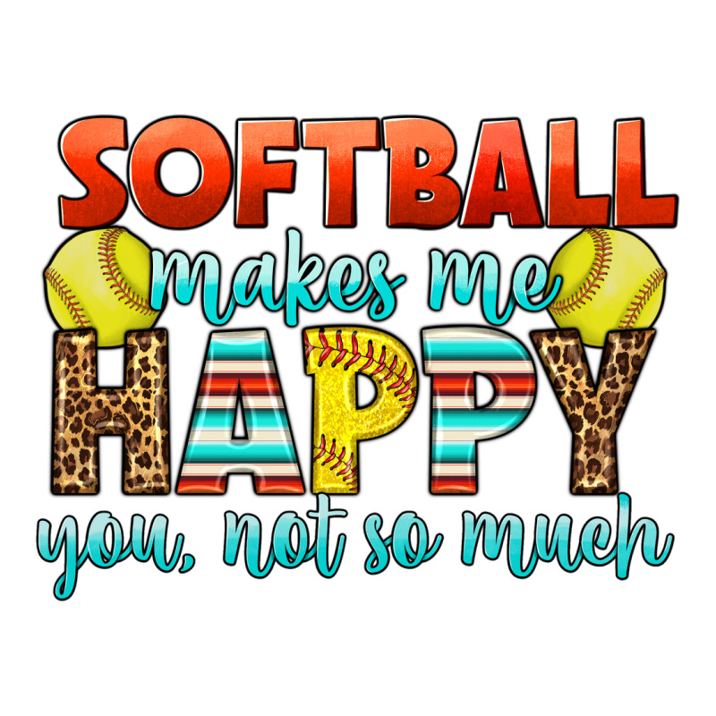 Softball Makes Me Happy You, Not So Much Ladies Tee by LillyAllenDesigns | Teevron