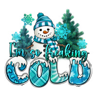 im so freaking cold snowman | Teevron