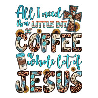 All I Need Is A Little Bit Of Coffee And O Whole Lot Of Jesus Premium Tee | Teevron
