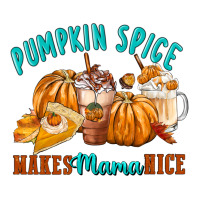 Pumpkin Spice Make Mama Nice | Teevron