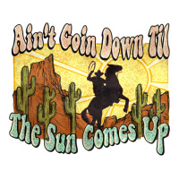 aint goin down til the sun comes up cowboy | Teevron