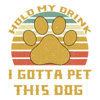 Hold My Drink I Gotta Pet This Dog | Teevron
