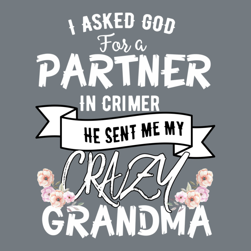 I Asked God For A Partner In Crime He Sent Me My Crazy Grandma Heavyweight Sweatshirt by Bettercallsaul | Teevron