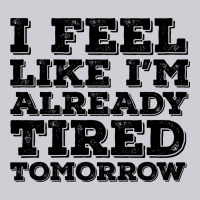 I Feel Like I M Already Tired Tomorrow Heavyweight Sweatshirt | Teevron