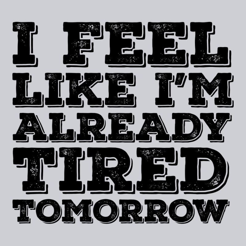 I Feel Like I M Already Tired Tomorrow Heavyweight Sweatshirt by Bettercallsaul | Teevron