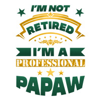 i'm not retired i'm a professional papaw | Teevron