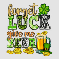 St. Patrick's Forget Luck Give Me Beer Premium Sweatshirt | Teevron