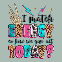 I Match Energy So How We Gon' Act Today Classic Tee | Teevron