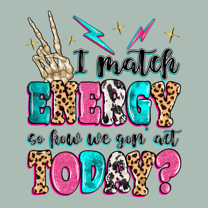 I Match Energy So How We Gon' Act Today Classic Tee by MaliasSmallBusiness | Teevron