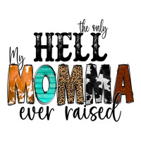 The Only Hell my Momma Ever Raised | Teevron