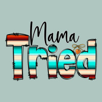 Mama Tried Premium Sweatshirt | Teevron