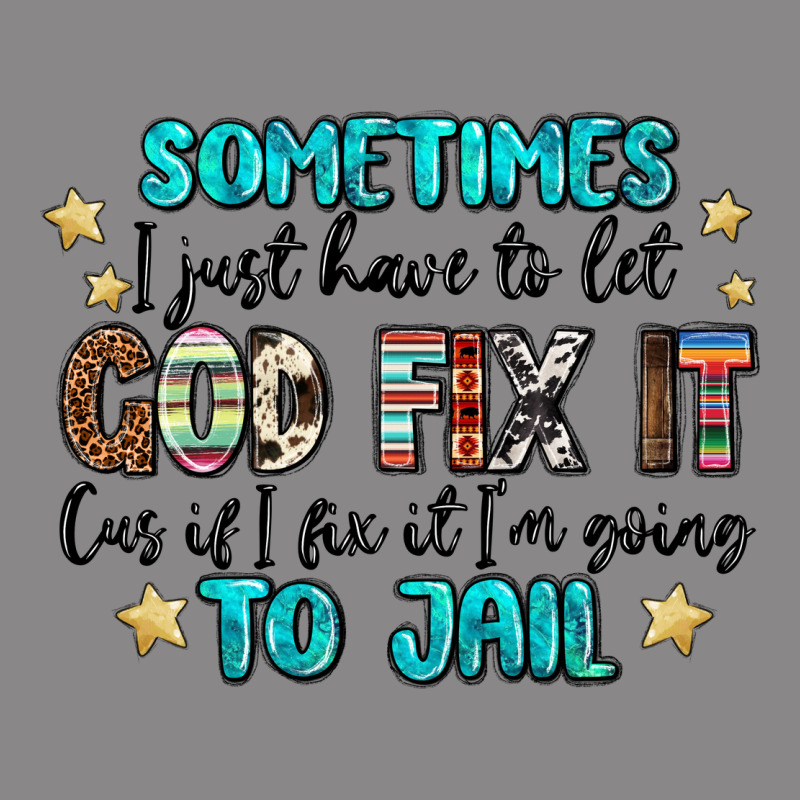 Sometimes I Just Have To Let God Fix It Cus If I F Vintage Tee by MaliasSmallBusiness | Teevron