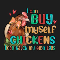 I Can Buy Myself Chickens I Can Hatch My Own Eggs Classic Tee | Teevron