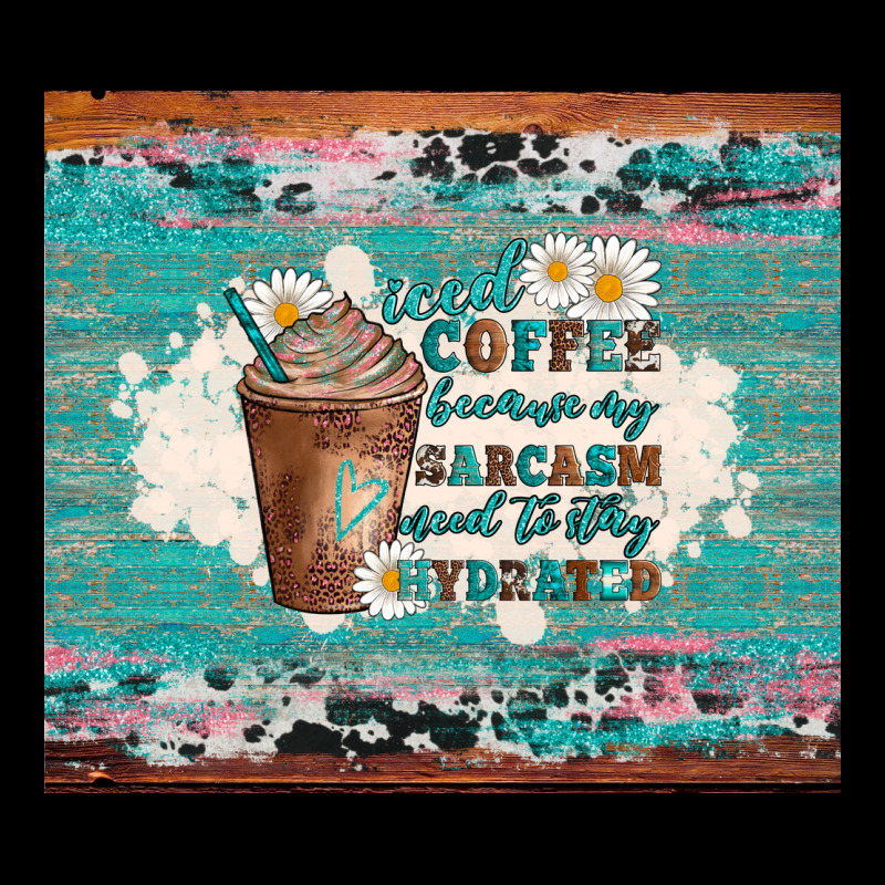 Iced Coffee Because My Sarcasm Need To Stay Hydrated Ladies Tee by Artiststas | Teevron